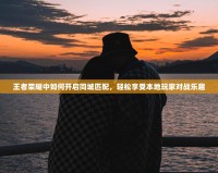 王者榮耀中如何開啟同城匹配，輕松享受本地玩家對戰樂趣