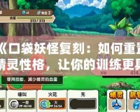 《口袋妖怪復刻：如何重置精靈性格，讓你的訓練更具優勢》