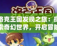 洛克王國(guó)發(fā)現(xiàn)之旅：探索奇幻世界，開啟冒險(xiǎn)新篇章