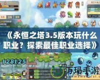 《永恒之塔3.5版本玩什么職業？探索最佳職業選擇》