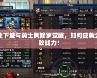 地下城與勇士阿修羅覺醒，如何成就無敵戰(zhàn)力！