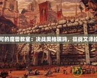 一可的魔獸教室：決戰(zhàn)奧格瑞瑪，征戰(zhàn)艾澤拉斯