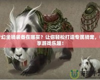 夢幻坐騎裝備在哪買？讓你輕松打造專屬騎寵，暢享游戲樂趣！