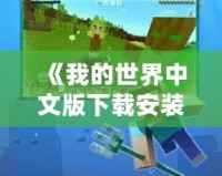 《我的世界中文版下載安裝舊版大全手機，暢享經典與創(chuàng)新的完美結合》