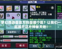 夢幻西游雷霆萬鈞是哪個區？讓我們一起揭開這片神秘天地！