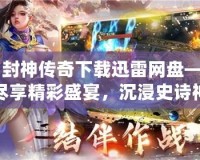 《封神傳奇下載迅雷網盤——盡享精彩盛宴，沉浸史詩神話世界》