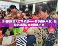 溫嶺同城游大廳手機版——暢享指尖娛樂，輕松玩轉溫嶺本地游戲世界