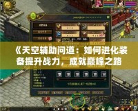《天空輔助問道：如何進化裝備提升戰力，成就巔峰之路》