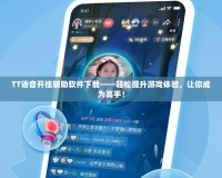 TT語音開掛輔助軟件下載——輕松提升游戲體驗(yàn)，讓你成為高手！