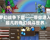 夢幻戰爭下載——帶你進入超凡的奇幻戰斗世界