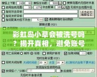 彩虹島小草會被洗號嗎？揭開真相，避免賬號風險