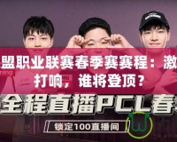 英雄聯(lián)盟職業(yè)聯(lián)賽春季賽賽程：激戰(zhàn)即將打響，誰(shuí)將登頂？