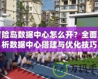 冒險島數據中心怎么開？全面解析數據中心搭建與優化技巧