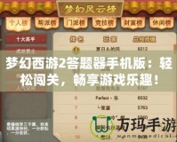夢幻西游2答題器手機版：輕松闖關，暢享游戲樂趣！
