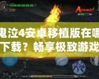 鬼泣4安卓移植版在哪下載？暢享極致游戲體驗的最佳途徑！