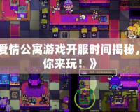 《愛情公寓游戲開服時(shí)間揭秘，等你來玩！》