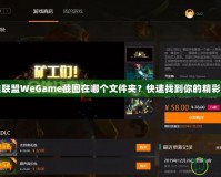 英雄聯盟WeGame截圖在哪個文件夾？快速找到你的精彩瞬間
