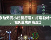 《永劫無間小翅膀符號：打造獨特個性，飛躍游戲新高度》