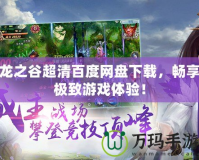 龍之谷超清百度網盤下載，暢享極致游戲體驗！