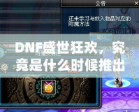DNF盛世狂歡，究竟是什么時候推出的？