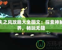 迷失之風(fēng)攻略大全圖文：探索神秘世界，暢玩無阻