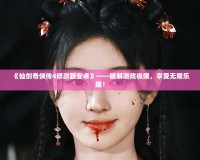 《仙劍奇?zhèn)b傳4修改器安卓》——破解游戲極限，享受無(wú)限樂(lè)趣！