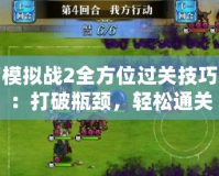 夢幻模擬戰2全方位過關技巧分享：打破瓶頸，輕松通關