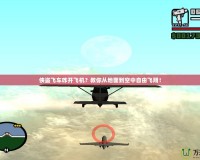 俠盜飛車咋開飛機？教你從地面到空中自由飛翔！