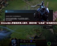 《Dota2選人界面和所有人聊天：游戲中的“心機戰”與溝通藝術》