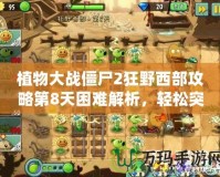 植物大戰(zhàn)僵尸2狂野西部攻略第8天困難解析，輕松突破挑戰(zhàn)！