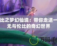 芭比之夢幻仙境：帶你走進(jìn)一個無與倫比的奇幻世界