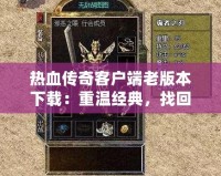 熱血傳奇客戶端老版本下載：重溫經(jīng)典，找回昔日的激情歲月