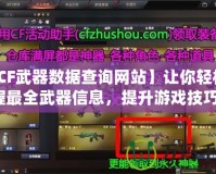 【CF武器數據查詢網站】讓你輕松掌握最全武器信息，提升游戲技巧！