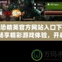 反恐精英官方網(wǎng)站入口下載：暢享精彩游戲體驗(yàn)，開啟極限挑戰(zhàn)！