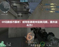 CF閃蹲技巧解析：如何在游戲中玩轉閃蹲，提升戰(zhàn)斗力！