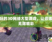 好玩的3D網(wǎng)絡(luò)大型游戲，讓你體驗無限精彩