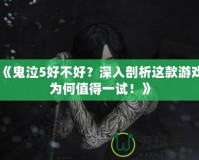 《鬼泣5好不好？深入剖析這款游戲為何值得一試！》