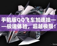 手機版QQ飛車加速掛——極速體驗，超越極限！
