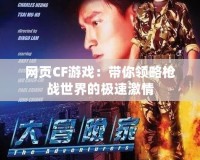 網頁CF游戲：帶你領略槍戰世界的極速激情