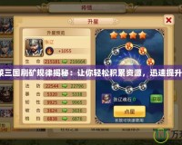 《胡萊三國刷礦規律揭秘：讓你輕松積累資源，迅速提升戰力》