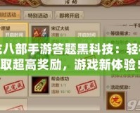 天龍八部手游答題黑科技：輕松獲取超高獎勵，游戲新體驗！