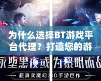為什么選擇BT游戲平臺代理？打造您的游戲財富之路