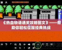 《熱血物語通關攻略圖文》——幫助你輕松征服經典挑戰