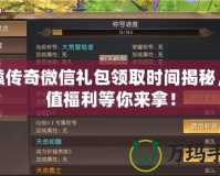 軒轅傳奇微信禮包領(lǐng)取時(shí)間揭秘，超值福利等你來拿！