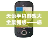 天語手機游戲大全最新版——暢玩游戲，樂趣無窮！