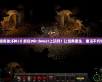 《暗黑破壞神2》能在Windows7上玩嗎？讓經典重生，重溫不朽傳奇