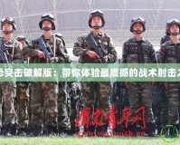 反恐突擊破解版：帶你體驗最震撼的戰術射擊之旅