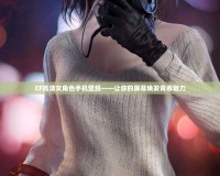 CF高清女角色手機壁紙——讓你的屏幕煥發青春魅力