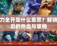 LOL火力全開是什么意思？解鎖激戰背后的熱血與策略