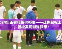 2024年王者代練價格表——讓你輕松上分，輕松實現游戲夢想！